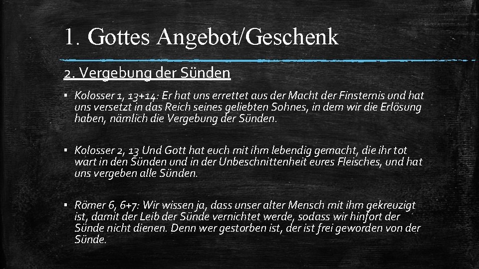 1. Gottes Angebot/Geschenk 2. Vergebung der Sünden ▪ Kolosser 1, 13+14: Er hat uns