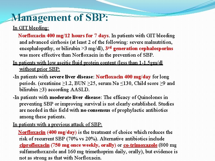 Management of SBP: In GIT bleeding: Norfloxacin 400 mg/12 hours for 7 days. In