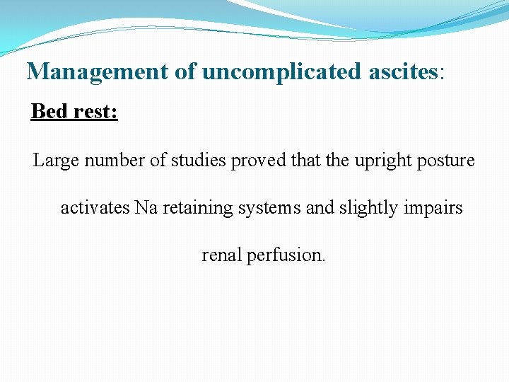Management of uncomplicated ascites: Bed rest: Large number of studies proved that the upright