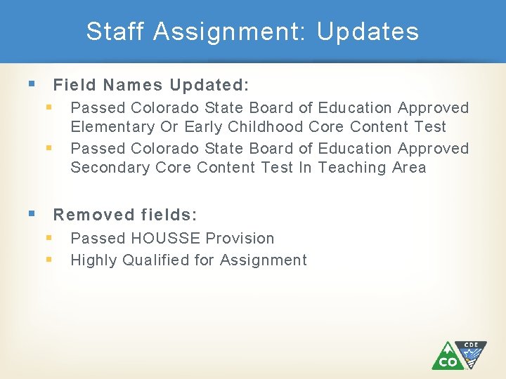 Staff Assignment: Updates § Field Names Updated: § § Passed Colorado State Board of