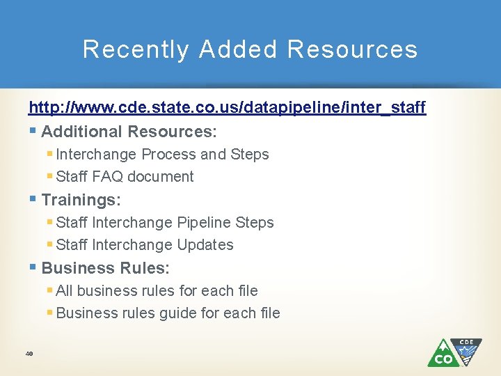 Recently Added Resources http: //www. cde. state. co. us/datapipeline/inter_staff § Additional Resources: § Interchange