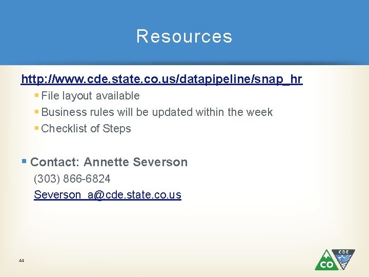 Resources http: //www. cde. state. co. us/datapipeline/snap_hr § File layout available § Business rules