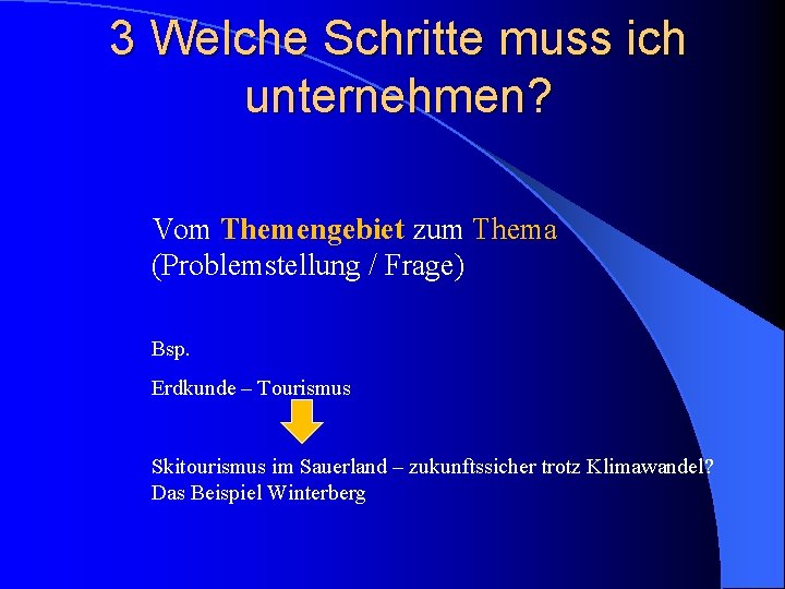 3 Welche Schritte muss ich unternehmen? Vom Themengebiet zum Thema (Problemstellung / Frage) Bsp.