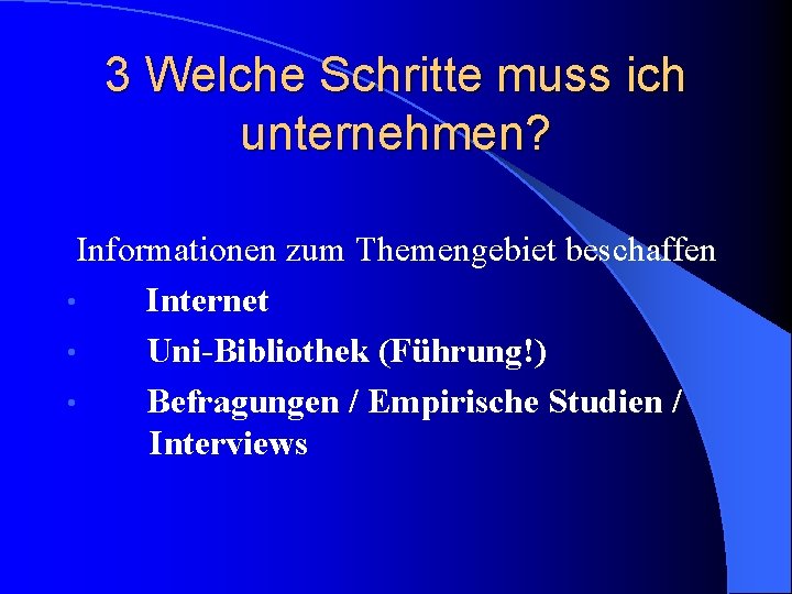 3 Welche Schritte muss ich unternehmen? Informationen zum Themengebiet beschaffen • Internet • Uni-Bibliothek