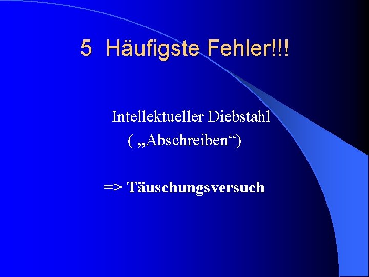 5 Häufigste Fehler!!! Intellektueller Diebstahl ( „Abschreiben“) => Täuschungsversuch 