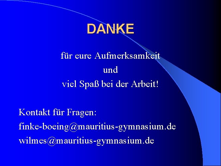 DANKE für eure Aufmerksamkeit und viel Spaß bei der Arbeit! Kontakt für Fragen: finke-boeing@mauritius-gymnasium.