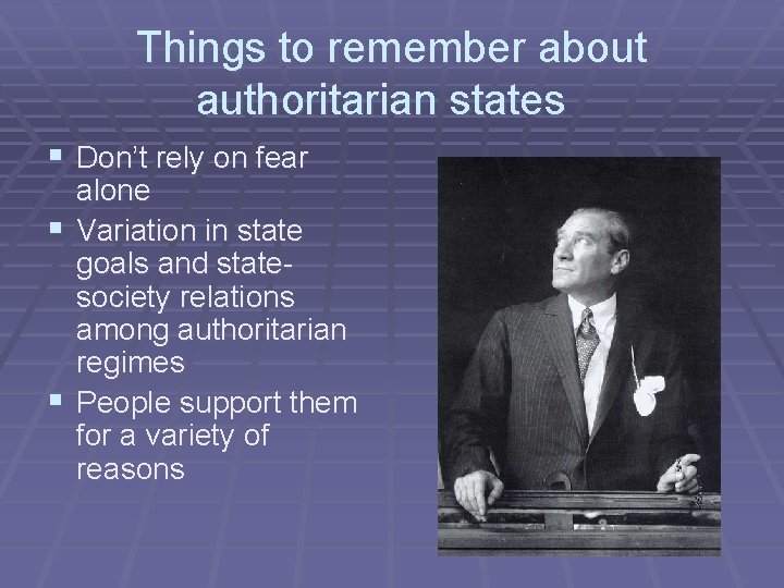 Things to remember about authoritarian states § Don’t rely on fear alone § Variation
