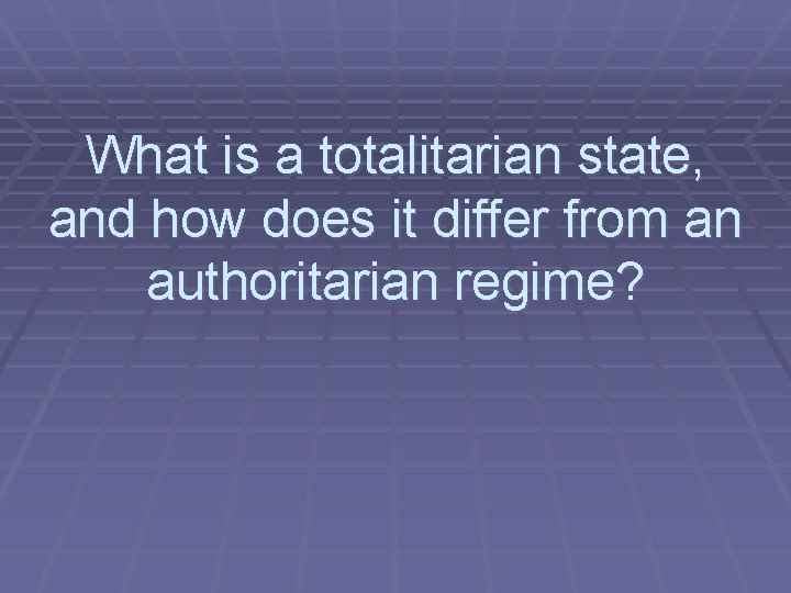 What is a totalitarian state, and how does it differ from an authoritarian regime?