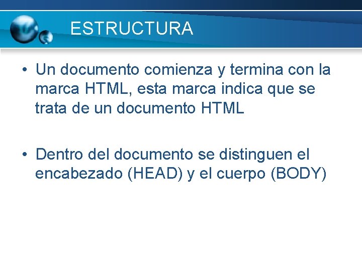 ESTRUCTURA • Un documento comienza y termina con la marca HTML, esta marca indica