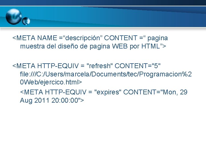 <META NAME =“descripción” CONTENT =“ pagina muestra del diseño de pagina WEB por HTML”>