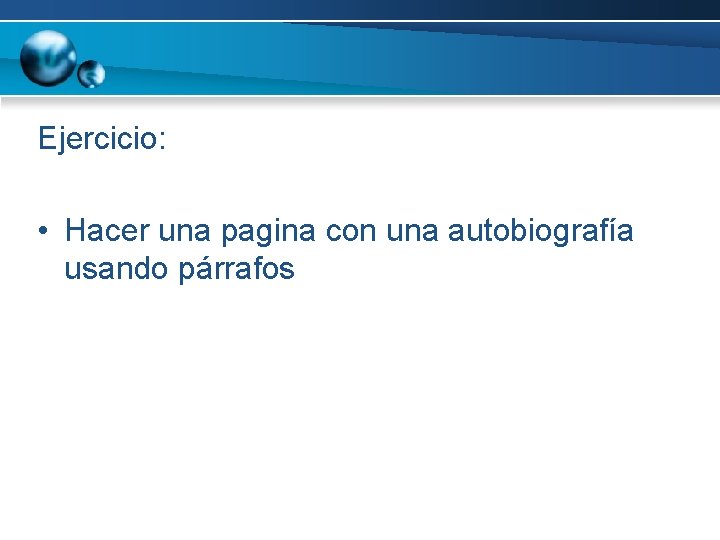 Ejercicio: • Hacer una pagina con una autobiografía usando párrafos 