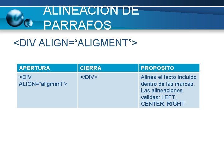 ALINEACION DE PARRAFOS <DIV ALIGN=“ALIGMENT”> APERTURA CIERRA PROPOSITO <DIV ALIGN=“aligment”> </DIV> Alinea el texto