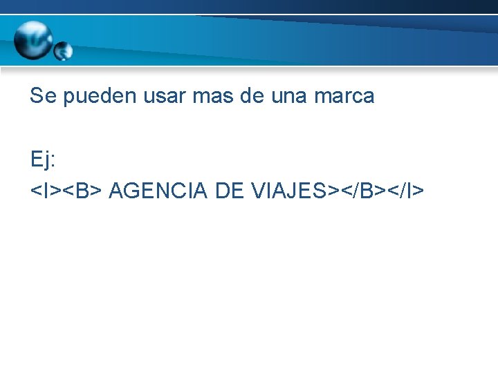 Se pueden usar mas de una marca Ej: <I><B> AGENCIA DE VIAJES></B></I> 