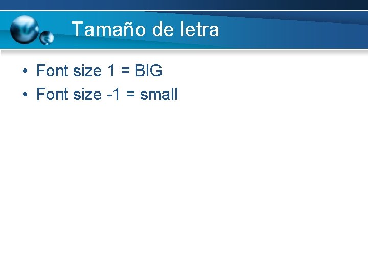 Tamaño de letra • Font size 1 = BIG • Font size -1 =