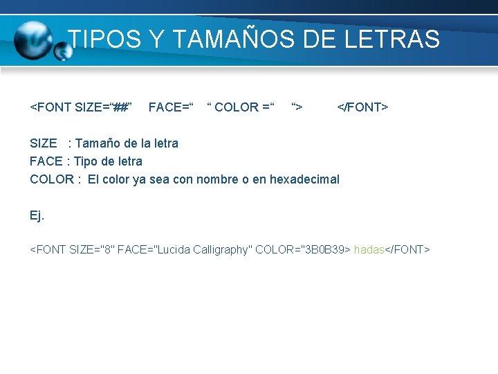 TIPOS Y TAMAÑOS DE LETRAS <FONT SIZE=“##” FACE=“ “ COLOR =“ “> </FONT> SIZE