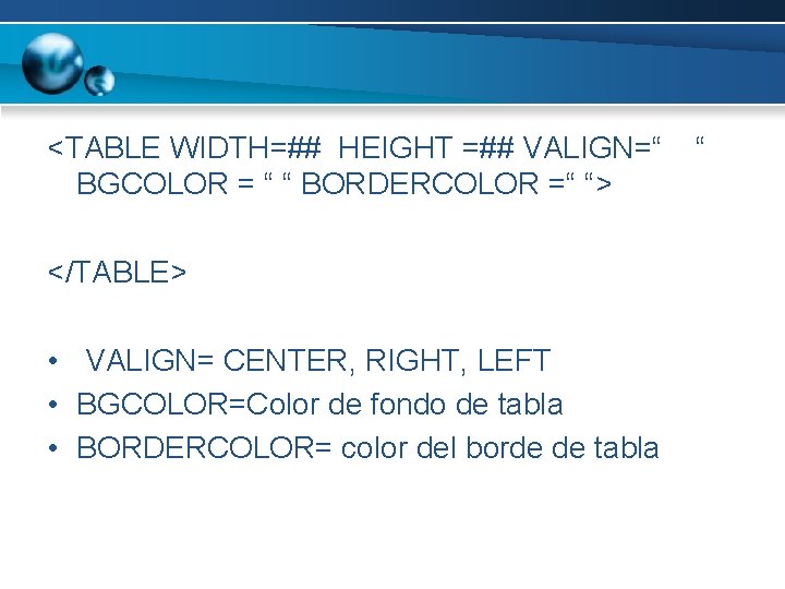 <TABLE WIDTH=## HEIGHT =## VALIGN=“ BGCOLOR = “ “ BORDERCOLOR =“ “> </TABLE> •