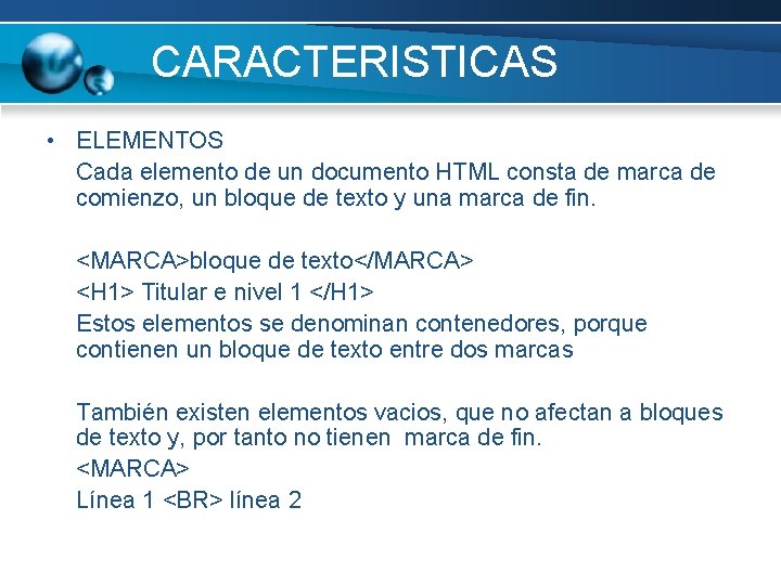 CARACTERISTICAS • ELEMENTOS Cada elemento de un documento HTML consta de marca de comienzo,