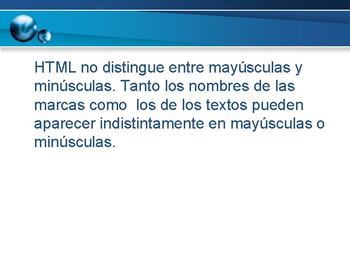 HTML no distingue entre mayúsculas y minúsculas. Tanto los nombres de las marcas como