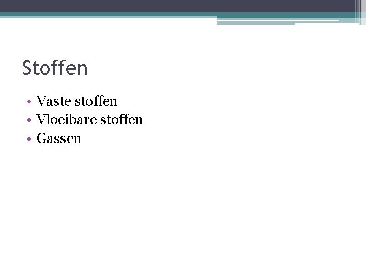 Stoffen • Vaste stoffen • Vloeibare stoffen • Gassen 