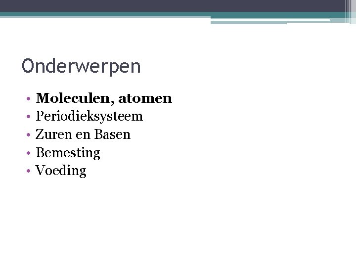 Onderwerpen • • • Moleculen, atomen Periodieksysteem Zuren en Basen Bemesting Voeding 