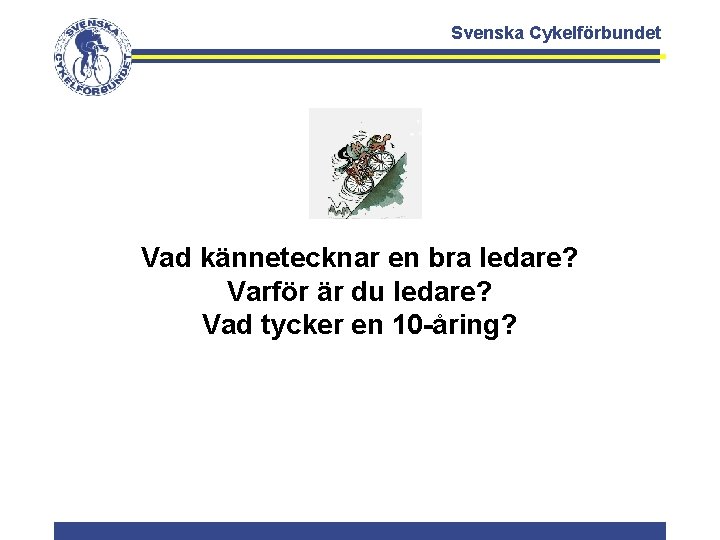 Svenska Cykelförbundet Vad kännetecknar en bra ledare? Varför är du ledare? Vad tycker en