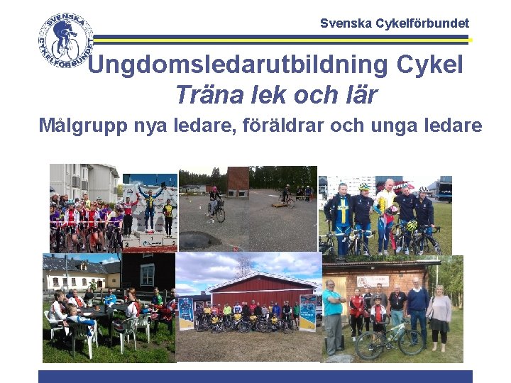Svenska Cykelförbundet Ungdomsledarutbildning Cykel Träna lek och lär Målgrupp nya ledare, föräldrar och unga