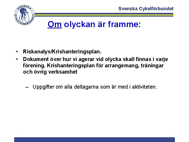 Svenska Cykelförbundet Om olyckan är framme: • Riskanalys/Krishanteringsplan. • Dokument över hur vi agerar