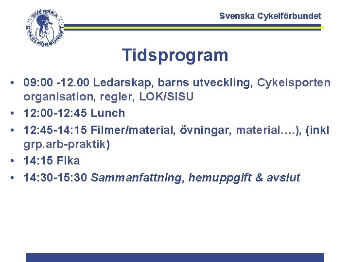 Svenska Cykelförbundet Tidsprogram • 09: 00 -12. 00 Ledarskap, barns utveckling, Cykelsporten organisation, regler,
