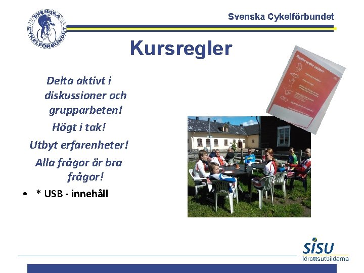 Svenska Cykelförbundet Kursregler Delta aktivt i diskussioner och grupparbeten! Högt i tak! Utbyt erfarenheter!