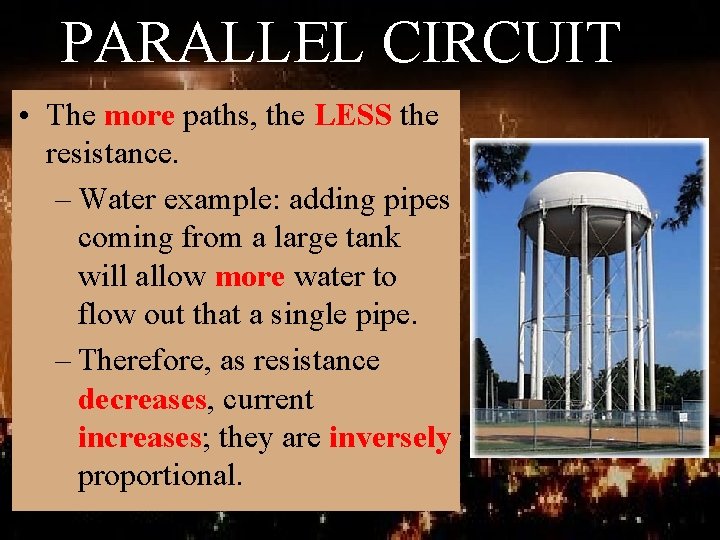 PARALLEL CIRCUIT • The more paths, the LESS the resistance. – Water example: adding