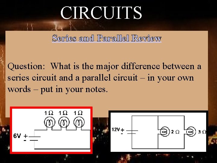 CIRCUITS Series and Parallel Review Question: What is the major difference between a series