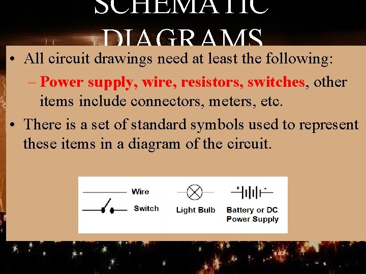 SCHEMATIC DIAGRAMS • All circuit drawings need at least the following: – Power supply,