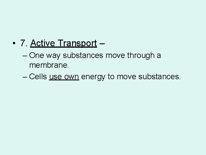  • 7. Active Transport – – One way substances move through a membrane.