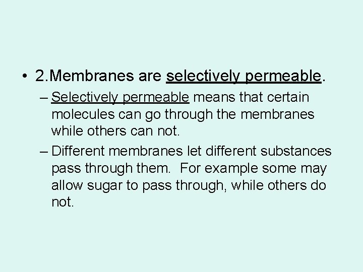  • 2. Membranes are selectively permeable. – Selectively permeable means that certain molecules