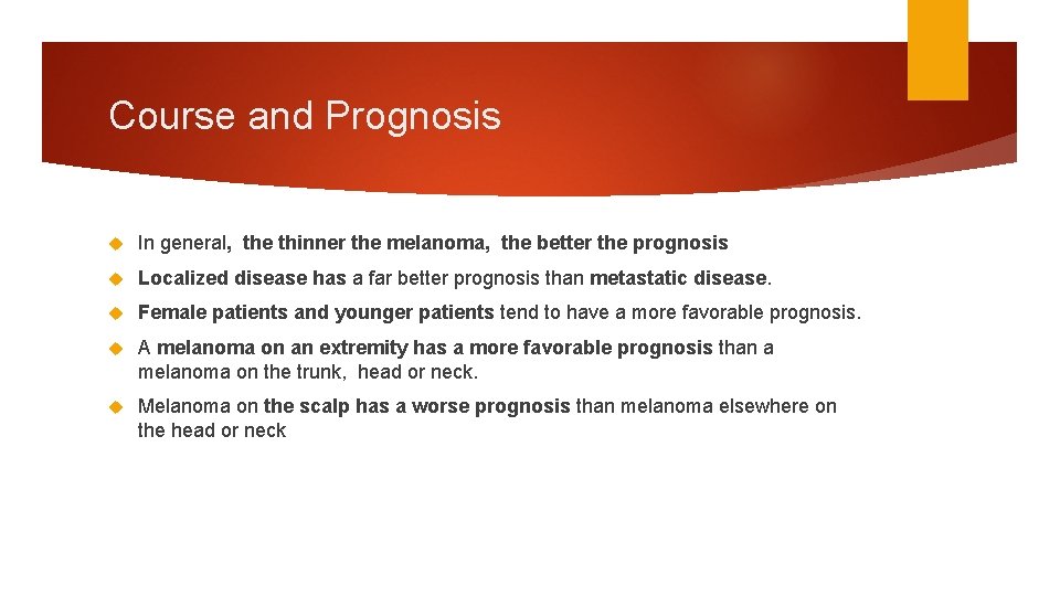 Course and Prognosis In general, the thinner the melanoma, the better the prognosis Localized