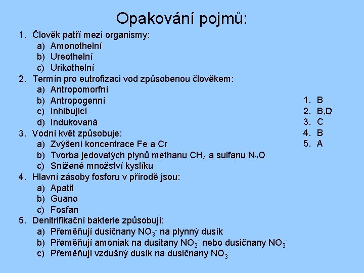 Opakování pojmů: 1. Člověk patří mezi organismy: a) Amonothelní b) Ureothelní c) Urikothelní 2.