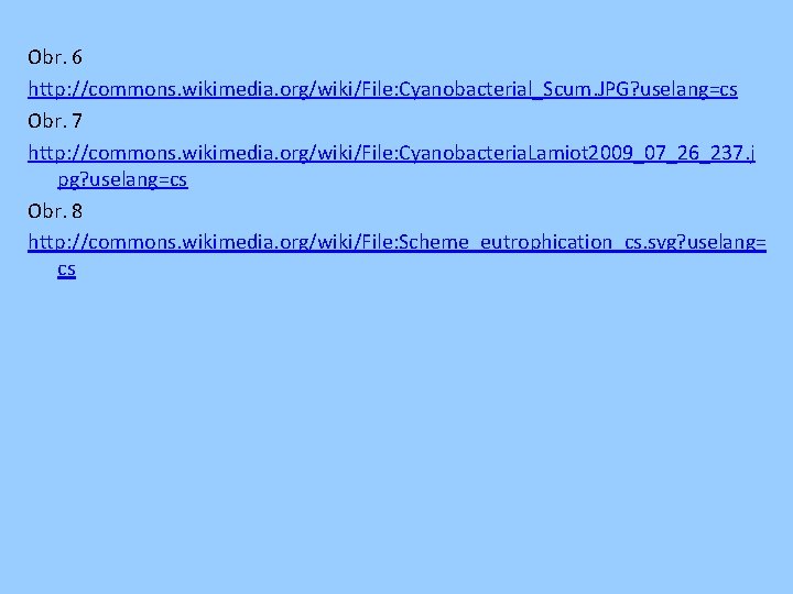 Obr. 6 http: //commons. wikimedia. org/wiki/File: Cyanobacterial_Scum. JPG? uselang=cs Obr. 7 http: //commons. wikimedia.