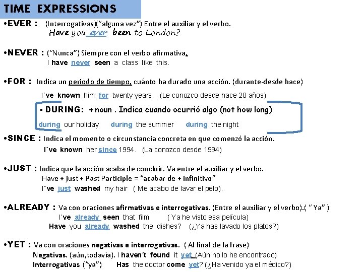 TIME EXPRESSIONS • EVER : (Interrogativas)(“alguna vez”) Entre el auxiliar y el verbo. Have