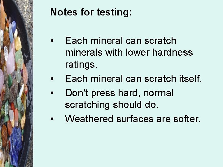 Notes for testing: • • Each mineral can scratch minerals with lower hardness ratings.