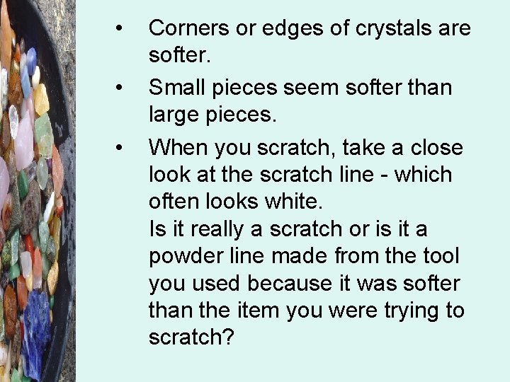  • • • Corners or edges of crystals are softer. Small pieces seem