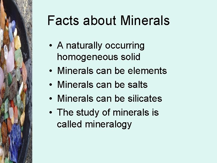 Facts about Minerals • A naturally occurring homogeneous solid • Minerals can be elements