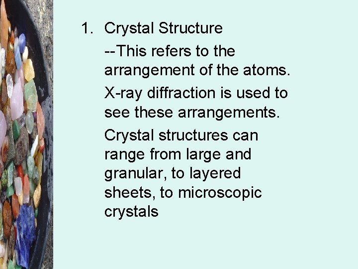 1. Crystal Structure --This refers to the arrangement of the atoms. X-ray diffraction is