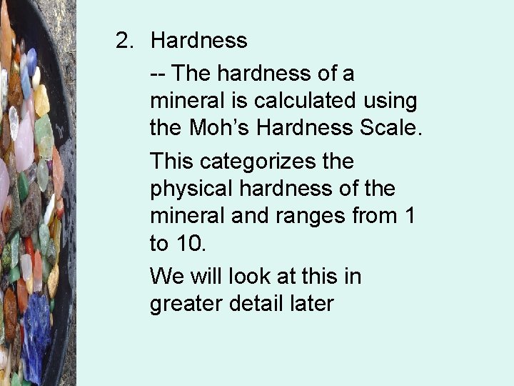 2. Hardness -- The hardness of a mineral is calculated using the Moh’s Hardness
