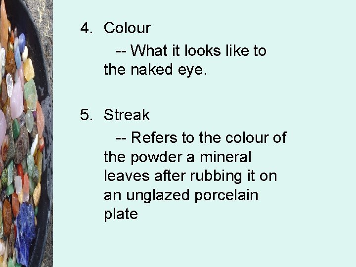 4. Colour -- What it looks like to the naked eye. 5. Streak --