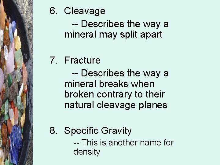 6. Cleavage -- Describes the way a mineral may split apart 7. Fracture --