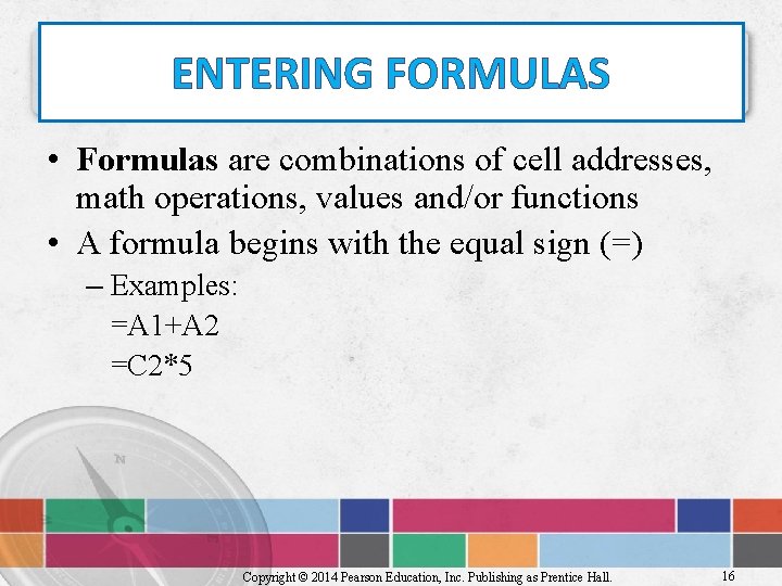 ENTERING FORMULAS • Formulas are combinations of cell addresses, math operations, values and/or functions