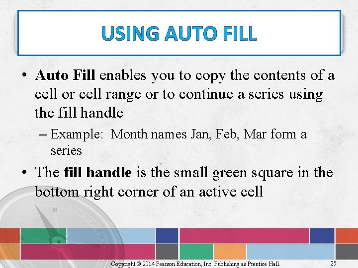 USING AUTO FILL • Auto Fill enables you to copy the contents of a