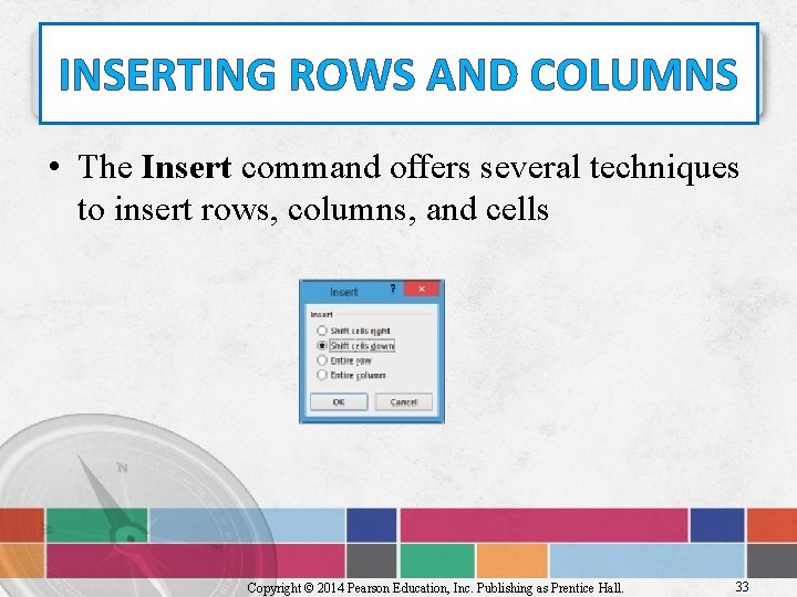 INSERTING ROWS AND COLUMNS • The Insert command offers several techniques to insert rows,