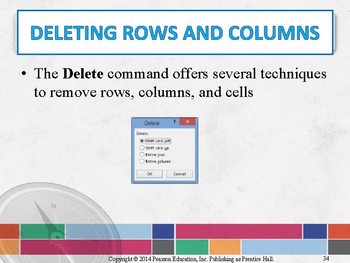DELETING ROWS AND COLUMNS • The Delete command offers several techniques to remove rows,