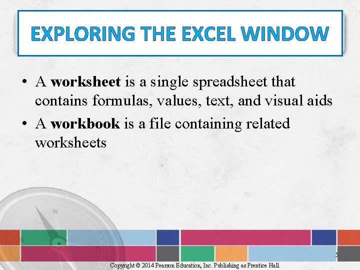EXPLORING THE EXCEL WINDOW • A worksheet is a single spreadsheet that contains formulas,